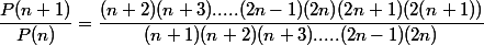 \dfrac{P(n+1)}{P(n)}=\dfrac{(n+2)(n+3).....(2n-1)(2n)(2n+1)(2(n+1))}{(n+1)(n+2)(n+3).....(2n-1)(2n)}