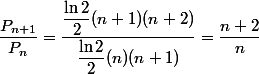 \dfrac{P_{n+1}}{P_n}=\dfrac{\dfrac{\ln2}{2}(n+1)(n+2)}{\dfrac{\ln2}{2}(n)(n+1)}=\dfrac{n+2}{n}