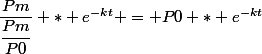 \dfrac{Pm}{\dfrac{Pm}{P0}} * e^{-kt} = P0 * e^{-kt}