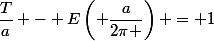 \dfrac{T}{a} - E\left( \dfrac{a}{2\pi }\right) = 1
