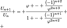 \dfrac{U_{n+1}}{U_n} = \dfrac{\varphi - \dfrac{(-1)^{n+2}}{\varphi^{2n+3}}}{1 - \dfrac{(-1)^{n+1}}{\varphi^{2n+2}}}
 \\ 