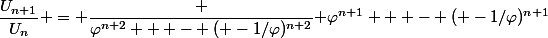 \dfrac{U_{n+1}}{U_n} = \dfrac {\varphi^{n+2}   - ( -1/\varphi)^{n+2}}{ \varphi^{n+1}   - ( -1/\varphi)^{n+1}}