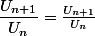 \dfrac{U_{n+1}}{U_n}=\frac{U_{n+1}}{U_n}