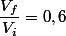 \dfrac{V_f}{V_i}=0,6