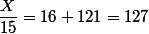 \dfrac{X}{15}=16+121=127