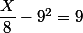 \dfrac{X}{8}-9^2=9