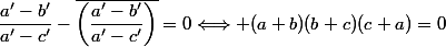 \dfrac{a'-b'}{a'-c'}-\overline{\left(\dfrac{a'-b'}{a'-c'}\right)}=0\Longleftrightarrow (a+b)(b+c)(c+a)=0