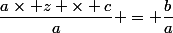 \dfrac{a\times z \times c}{a} = \dfrac{b}{a}