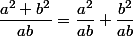 \dfrac{a^2+b^2}{ab}=\dfrac{a^2}{ab}+\dfrac{b^2}{ab}