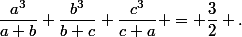 \dfrac{a^3}{a+b}+\dfrac{b^3}{b+c}+\dfrac{c^3}{c+a} = \dfrac{3}{2} .