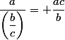 \dfrac{a}{\left(\dfrac{b}{c}\right)}= \dfrac{ac}{b}