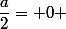 \dfrac{a}{2}= 0 