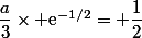 \dfrac{a}{3}\times \text{e}^{-1/2}= \dfrac{1}{2}