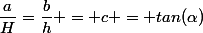 \dfrac{a}{H}=\dfrac{b}{h} = c = tan(\alpha)