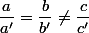 \dfrac{a}{a'}=\dfrac{b}{b'}\not=\dfrac{c}{c'}