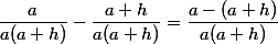 \dfrac{a}{a(a+h)}-\dfrac{a+h}{a(a+h)}=\dfrac{a-(a+h)}{a(a+h)}