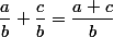 \dfrac{a}{b}+\dfrac{c}{b}=\dfrac{a+c}{b}