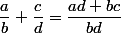 \dfrac{a}{b}+\dfrac{c}{d}=\dfrac{ad+bc}{bd}