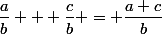 \dfrac{a}{b} + \dfrac{c}{b} = \dfrac{a+c}{b}