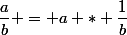 \dfrac{a}{b} = a * \dfrac{1}{b}