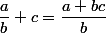 \dfrac{a}{b}+c=\dfrac{a+bc}{b}