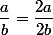 \dfrac{a}{b}=\dfrac{2a}{2b}