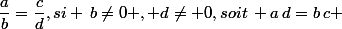 \dfrac{a}{b}=\dfrac{c}{d},si \,b\ne0 , d\ne 0,soit\, a\,d=b\,c 