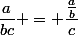 \dfrac{a}{bc} = \dfrac{\frac{a}{b}}{c}