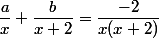 \dfrac{a}{x}+\dfrac{b}{x+2}=\dfrac{-2}{x(x+2)}