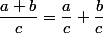 \dfrac{a+b}{c}=\dfrac{a}{c}+\dfrac{b}{c}