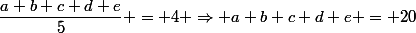 \dfrac{a+b+c+d+e}{5} = 4 \Rightarrow a+b+c+d+e = 20&nbsp;&nbsp;,