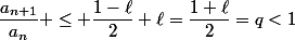 \dfrac{a_{n+1}}{a_n} \le \dfrac{1-\ell}{2}+\ell=\dfrac{1+\ell}{2}=q<1