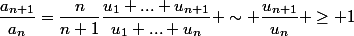 \dfrac{a_{n+1}}{a_n}=\dfrac{n}{n+1}\dfrac{u_1+...+u_{n+1}}{u_1+...+u_n} \sim \dfrac{u_{n+1}}{u_n} \ge 1