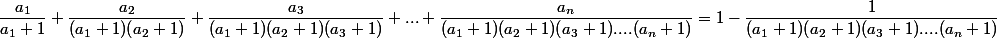 \dfrac{a_1}{a_1+1}+\dfrac{a_2}{(a_1+1)(a_2+1)}+\dfrac{a_3}{(a_1+1)(a_2+1)(a_3+1)}+...+\dfrac{a_n}{(a_1+1)(a_2+1)(a_3+1)....(a_n+1)}=1-\dfrac{1}{(a_1+1)(a_2+1)(a_3+1)....(a_n+1)}