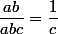 \dfrac{ab}{abc}=\dfrac{1}{c}