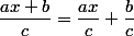 \dfrac{ax+b}{c}=\dfrac{ax}{c}+\dfrac{b}{c}