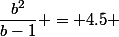 \dfrac{b^2}{b-1} = 4.5 