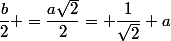 \dfrac{b}{2} =\dfrac{a\sqrt{2}}{2}= \dfrac{1}{\sqrt{2}} a