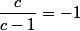 \dfrac{c}{c-1}=-1