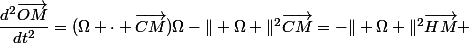 \dfrac{d^2\vec{OM}}{dt^2}=(\Omega \cdot \vec{CM})\Omega-\Vert \Omega \Vert^2\vec{CM}=-\Vert \Omega \Vert^2\vec{HM} 