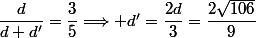 \dfrac{d}{d+d'}=\dfrac{3}{5}\Longrightarrow d'=\dfrac{2d}{3}=\dfrac{2\sqrt{106}}{9}