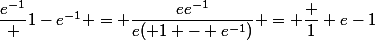 \dfrac{e^{-1}} {1-e^{-1}} = \dfrac{ee^{-1}}{e( 1 - e^{-1})} = \dfrac 1 {e-1}