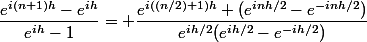 \dfrac{e^{i(n+1)h}-e^{ih}}{e^{ih}-1}= \dfrac{e^{i((n/2)+1)h} (e^{inh/2}-e^{-inh/2})}{e^{ih/2}(e^{ih/2}-e^{-ih/2})}
