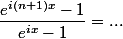 \dfrac{e^{i(n+1)x}-1}{e^{ix}-1}=...
