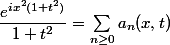 \dfrac{e^{ix^2(1+t^2)}}{1+t^2}=\sum_{n\geq0}a_n(x,t)