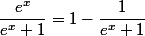 \dfrac{e^x}{e^x+1}=1-\dfrac{1}{e^x+1}