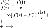 \forall x \in ]0~;~+\infty[~f'(x)=f'(1)\dfrac{f(x)}{x} \\  \\ \iff&nbsp;&nbsp;\dfrac{f'(x)}{f(x)}=\dfrac{f'(1)}{x}