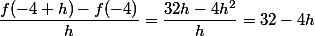 \dfrac{f(-4+h)-f(-4)}{h}=\dfrac{32h-4h^2}{h}=32-4h