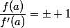 \dfrac{f(a)}{f'(a)}=\pm 1
