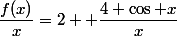 \dfrac{f(x)}{x}=2+ \dfrac{4+\cos x}{x}